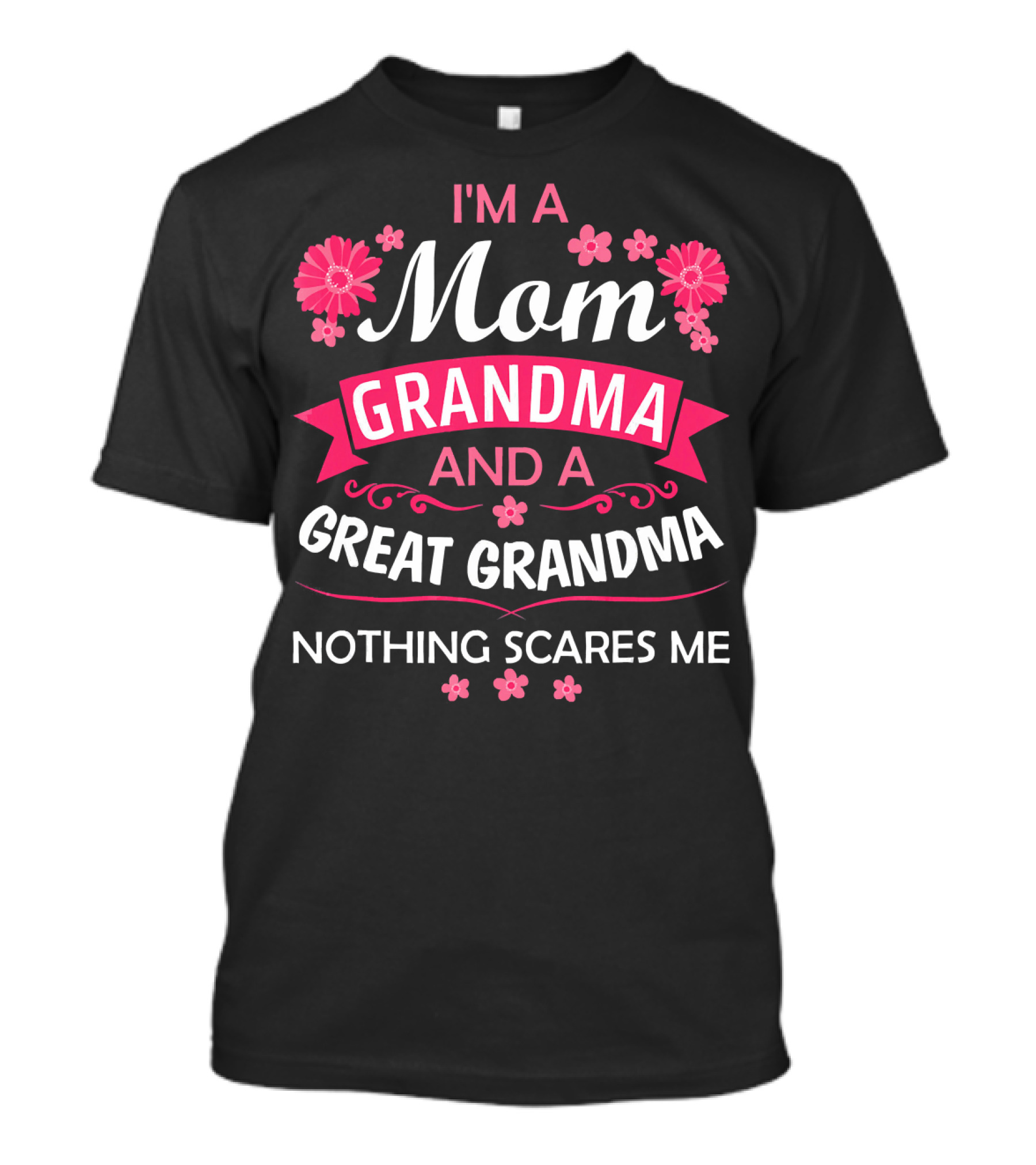 I'm A Mom Grandma And A Great Grandma Nothing Scares Me Flowers T-Shirt