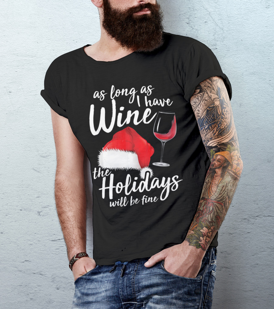 As Long As I Have Wine Santa Hat Holidays Will Be Fine T-Shirt