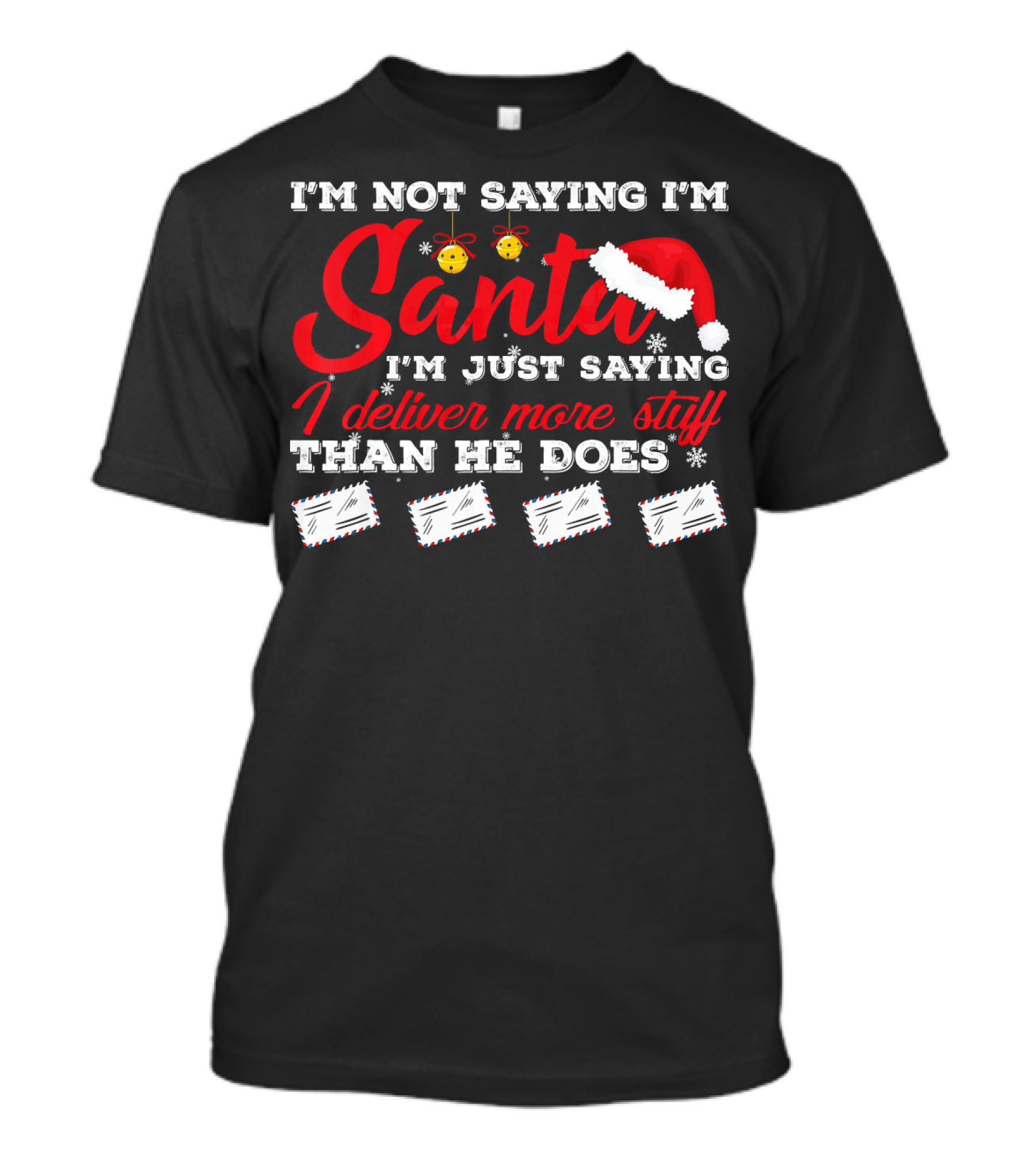 I'm Not Saying I'm Santa I'm Just Saying I Deliver More Stuff Than He Does T-Shirt