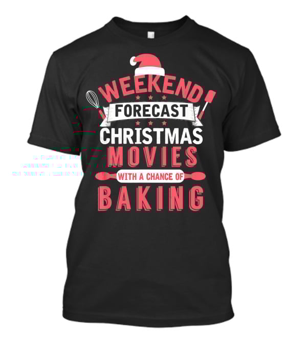 Weekend Forecast Christmas Movies With A Chance Of Baking T-Shirt