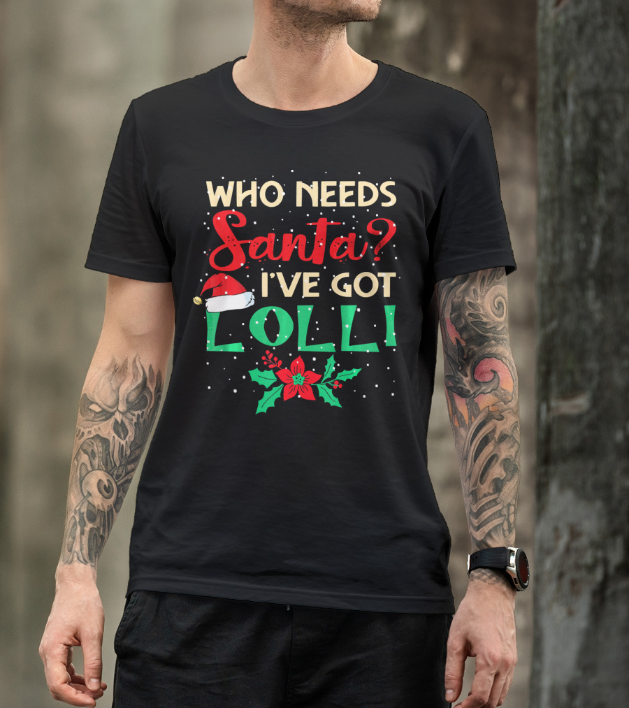 Who Needs Santa I've Got Lolli Christmas Santa Hat Holly Berry T-Shirt