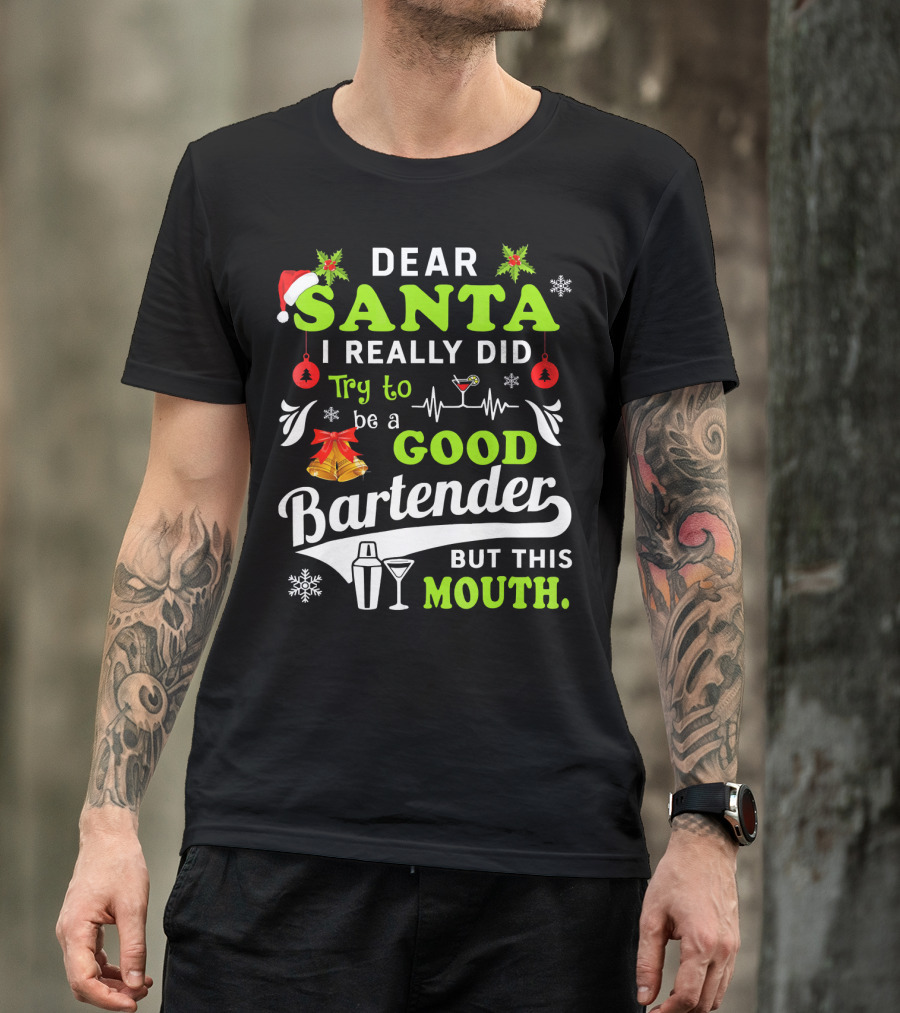 Dear Santa I Really Did Try To Be A Good Bartender But This Mouth T-Shirt