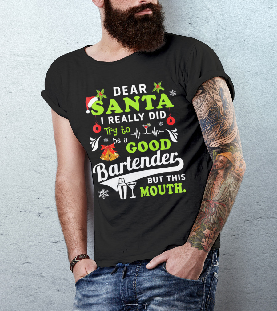 Dear Santa I Really Did Try To Be A Good Bartender But This Mouth T-Shirt