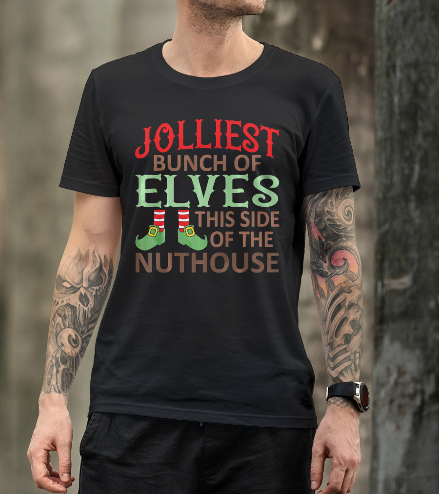 Jolliest Bunch Of Elves This Side Of The Nuthouse T-Shirt
