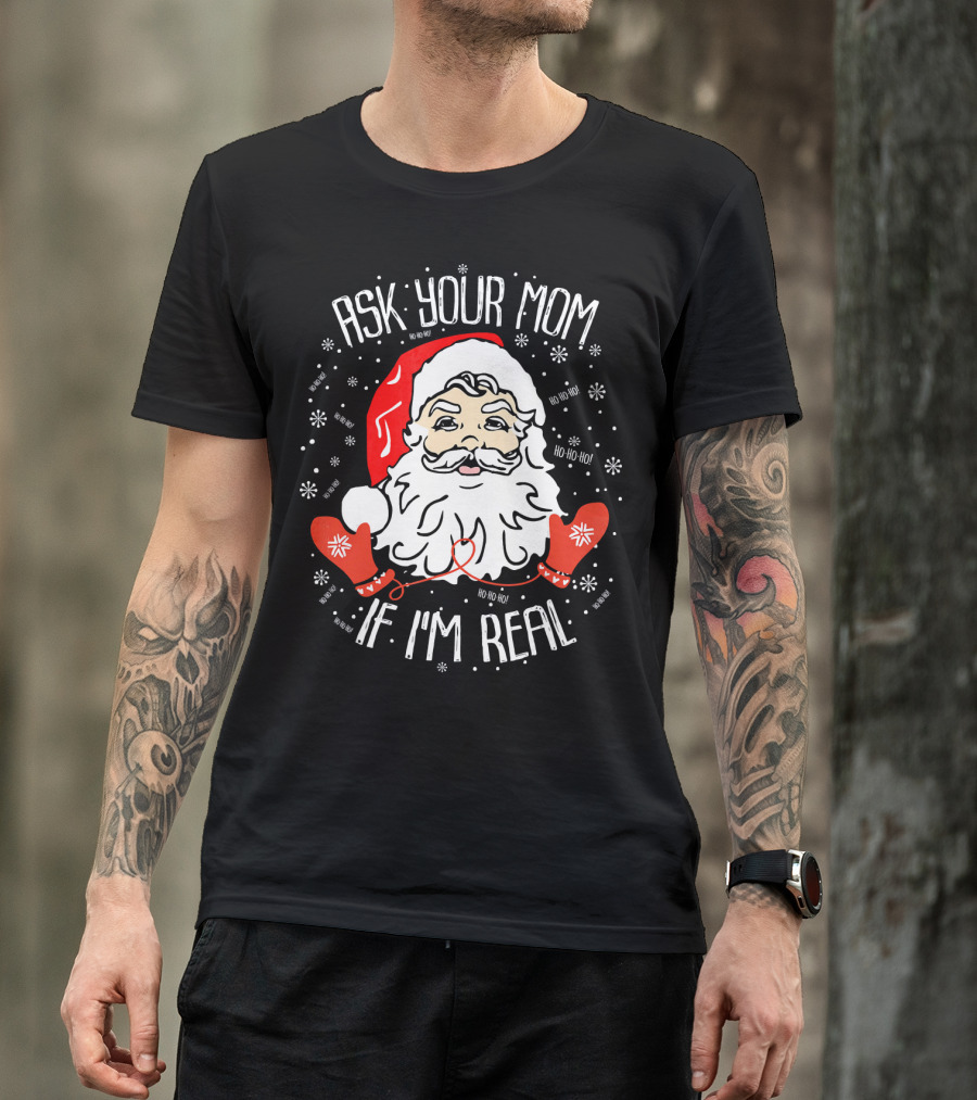 Ask Your Mom If I'm Real Santa Claus Ho Ho Ho T-Shirt