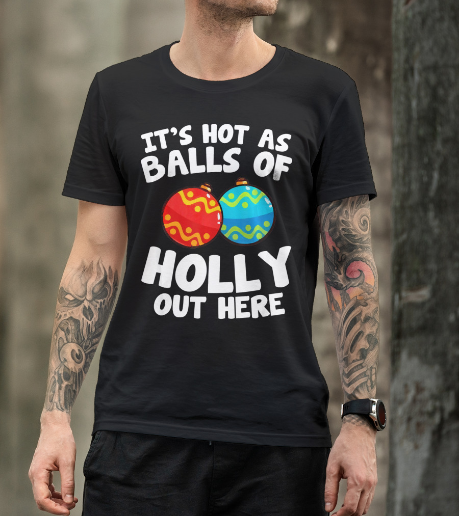 IT'S HOT AS BALLS OF HOLLY OUT HERE T-Shirt