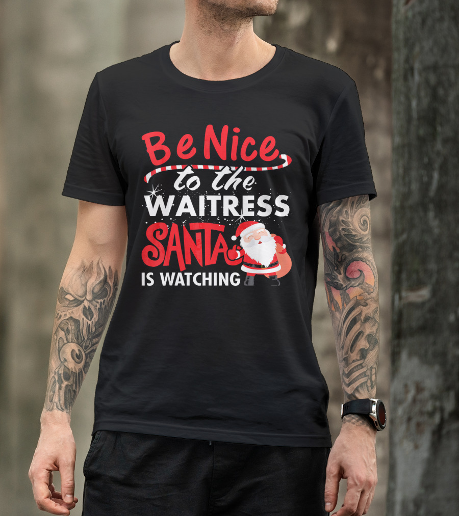 Be Nice To The Waitress Santa Is Watching Christmas T-Shirt