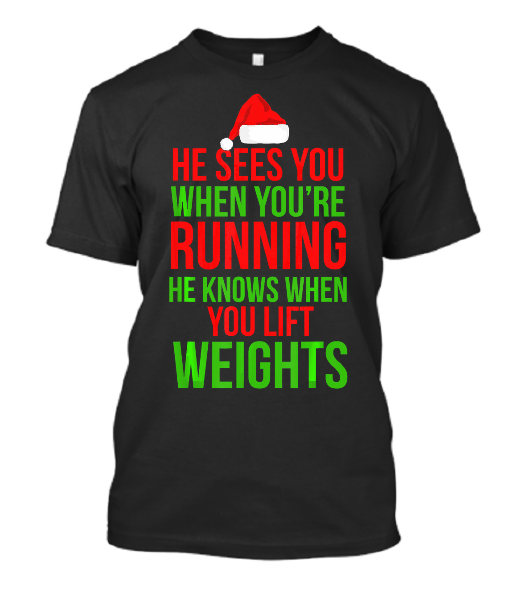 HE SEES YOU WHEN YOU'RE RUNNING HE KNOWS WHEN YOU LIFT WEIGHTS T-Shirt