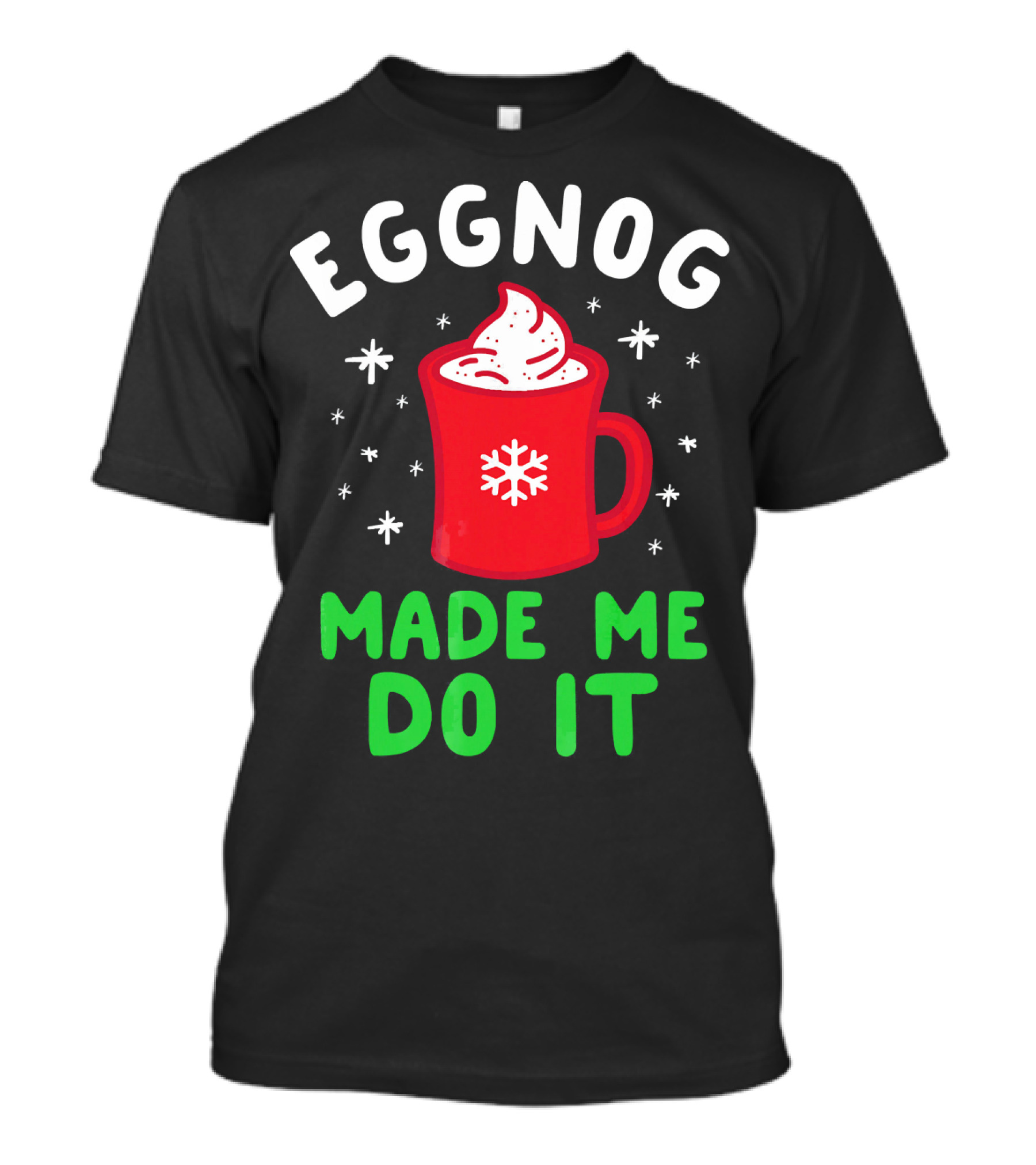 EGGNOG MADE ME DO IT Funny Christmas Mug Snowflake T-Shirt