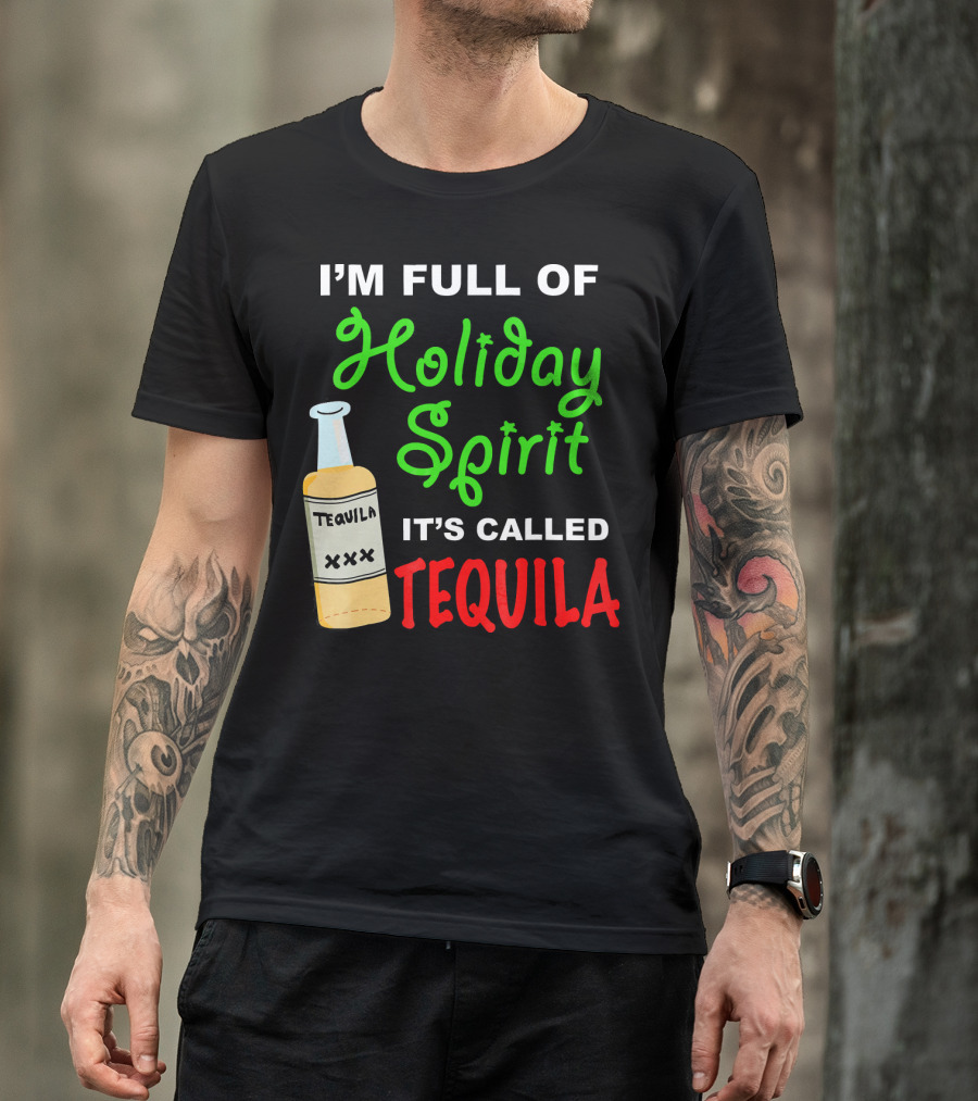 I'm Full Of Holiday Spirit It's Called Tequila T-Shirt