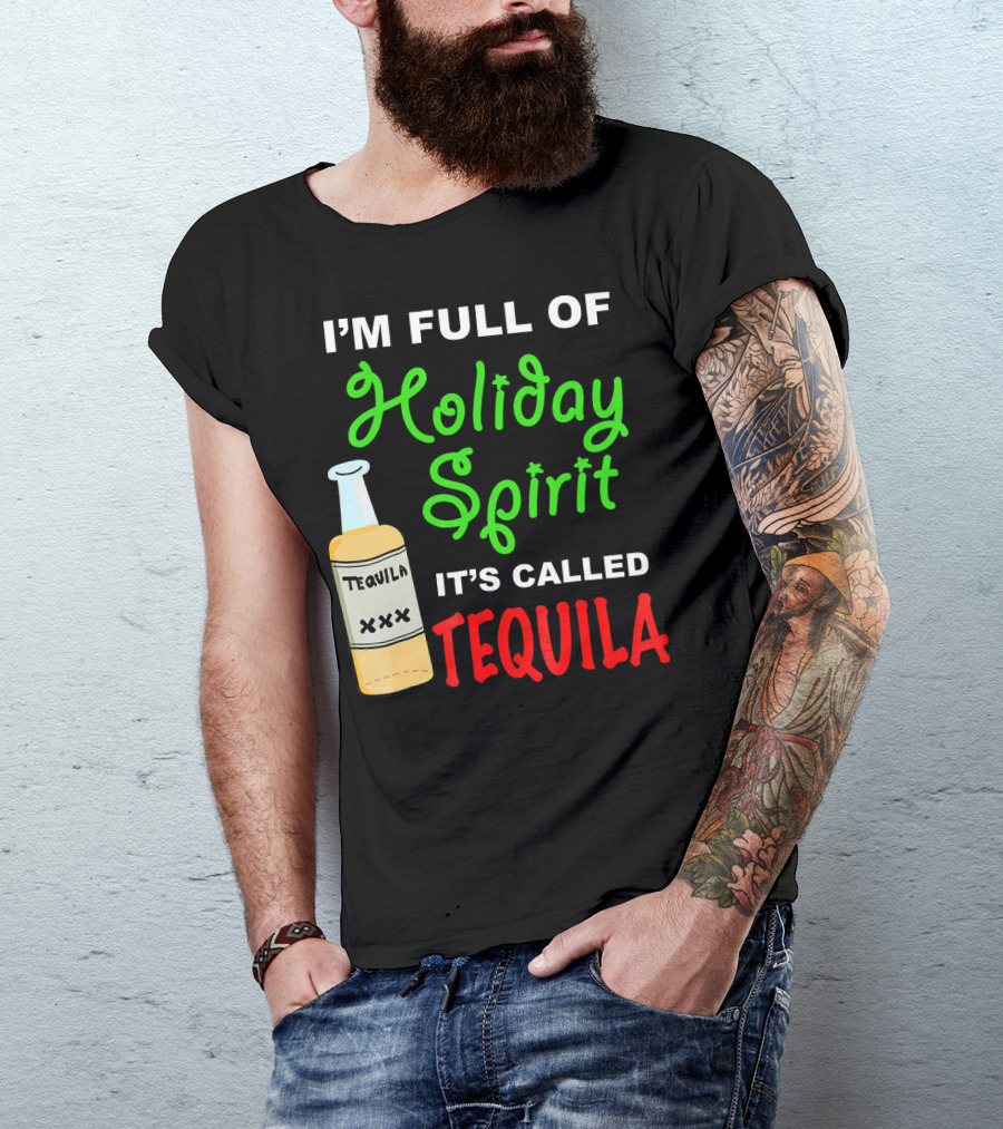 I'm Full Of Holiday Spirit It's Called Tequila T-Shirt