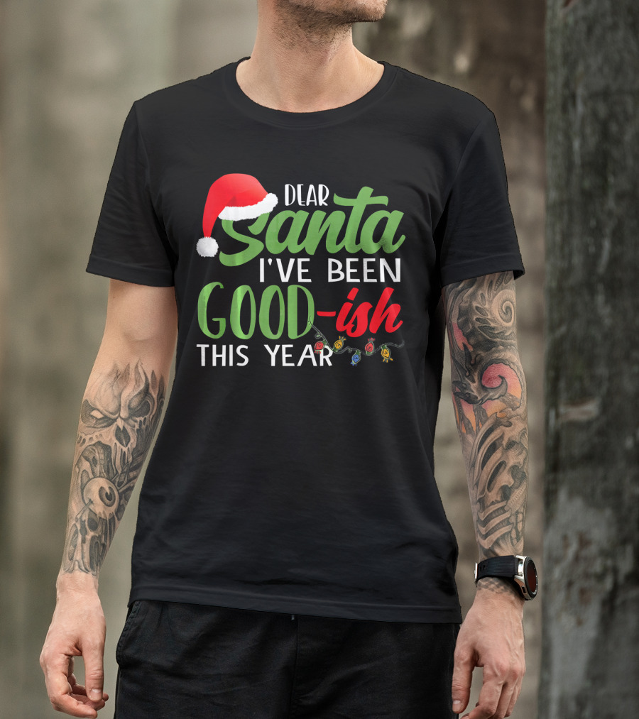 Dear Santa I've Been Goodish This Year With Christmas Lights And Santa Hat T-Shirt
