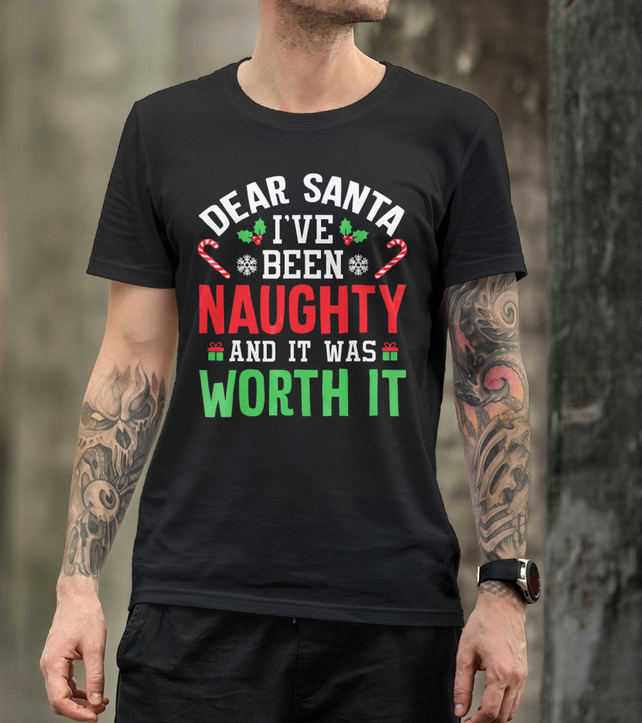 Dear Santa I've Been Naughty And It Was Worth It Candy Canes Snowflakes Holly Leafs T-Shirt