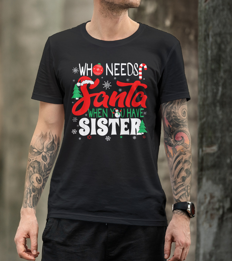 Who Needs Santa When You Have Sister Holiday Fun With Snowflakes And Christmas Trees T-Shirt