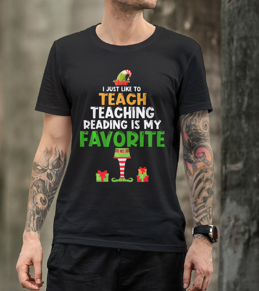 I Just Like To Teach Teaching Reading Is My Favorite Christmas Elf Gifts T-Shirt