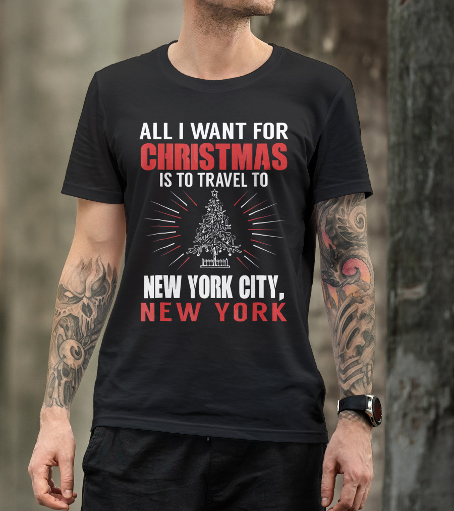 All I Want For Christmas Is To Travel To New York City New York T-Shirt