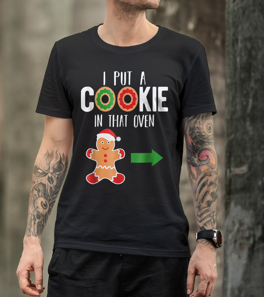 I Put A Cookie In That Oven Dad Gingerbread Christmas Holiday T-Shirt