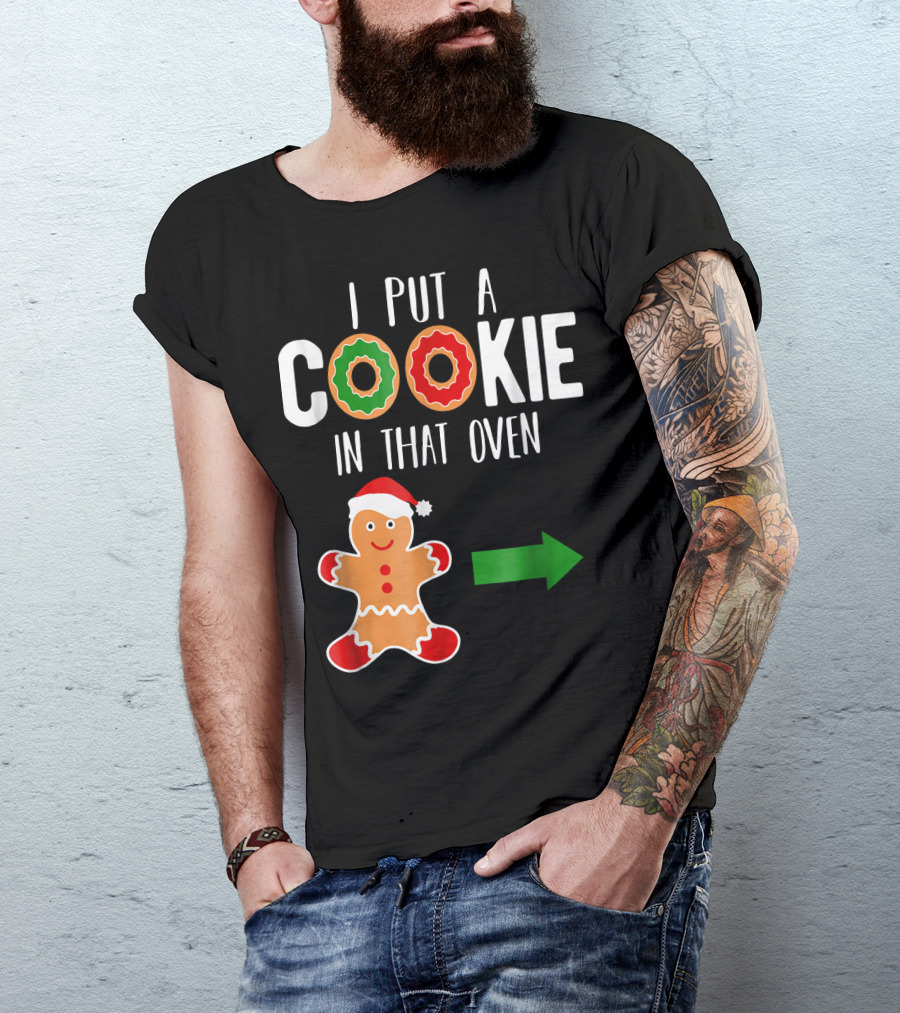 I Put A Cookie In That Oven Dad Gingerbread Christmas Holiday T-Shirt