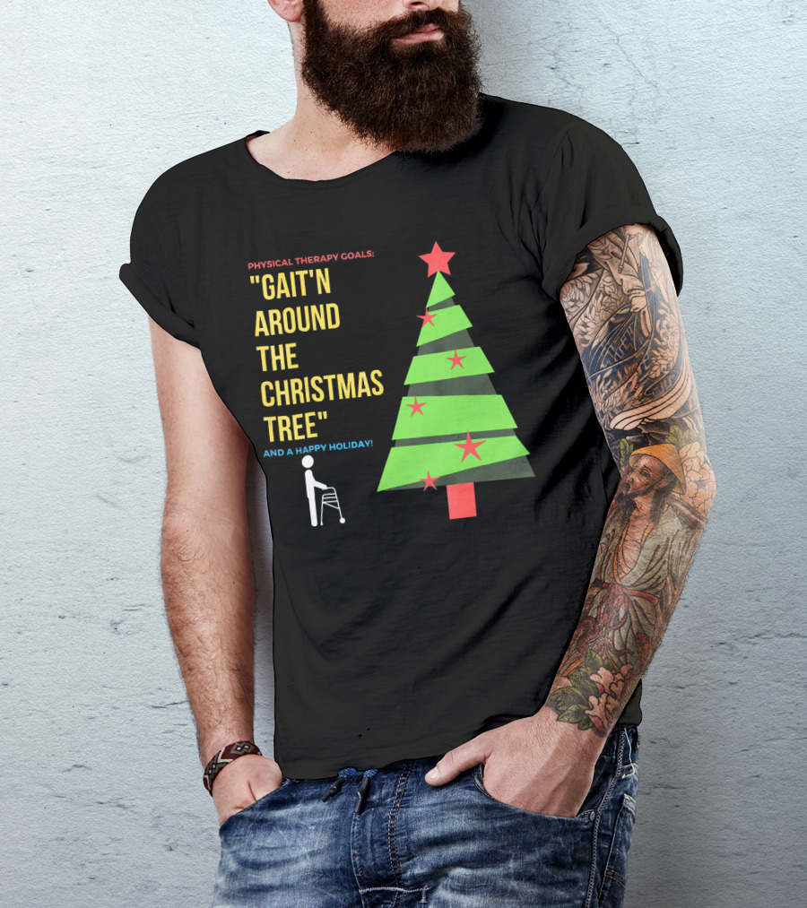 Physical Therapy Goals Gait'n Around The Christmas Tree And A Happy Holiday T-Shirt