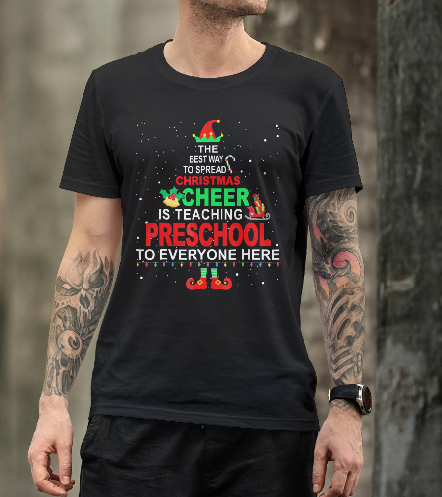 The Best Way To Spread Christmas Cheer Is Teaching Preschool To Everyone Here Elf T-Shirt