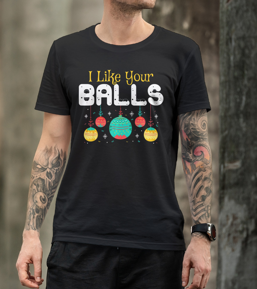 I Like Your Balls Christmas Hilarious Jokes T-Shirt