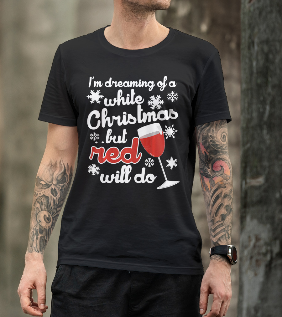 I'm Dreaming Of A White Christmas But Red Will Do Snowflakes Wine Glass T-Shirt