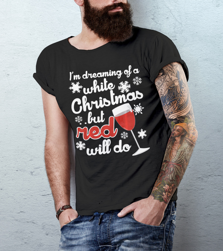 I'm Dreaming Of A White Christmas But Red Will Do Snowflakes Wine Glass T-Shirt