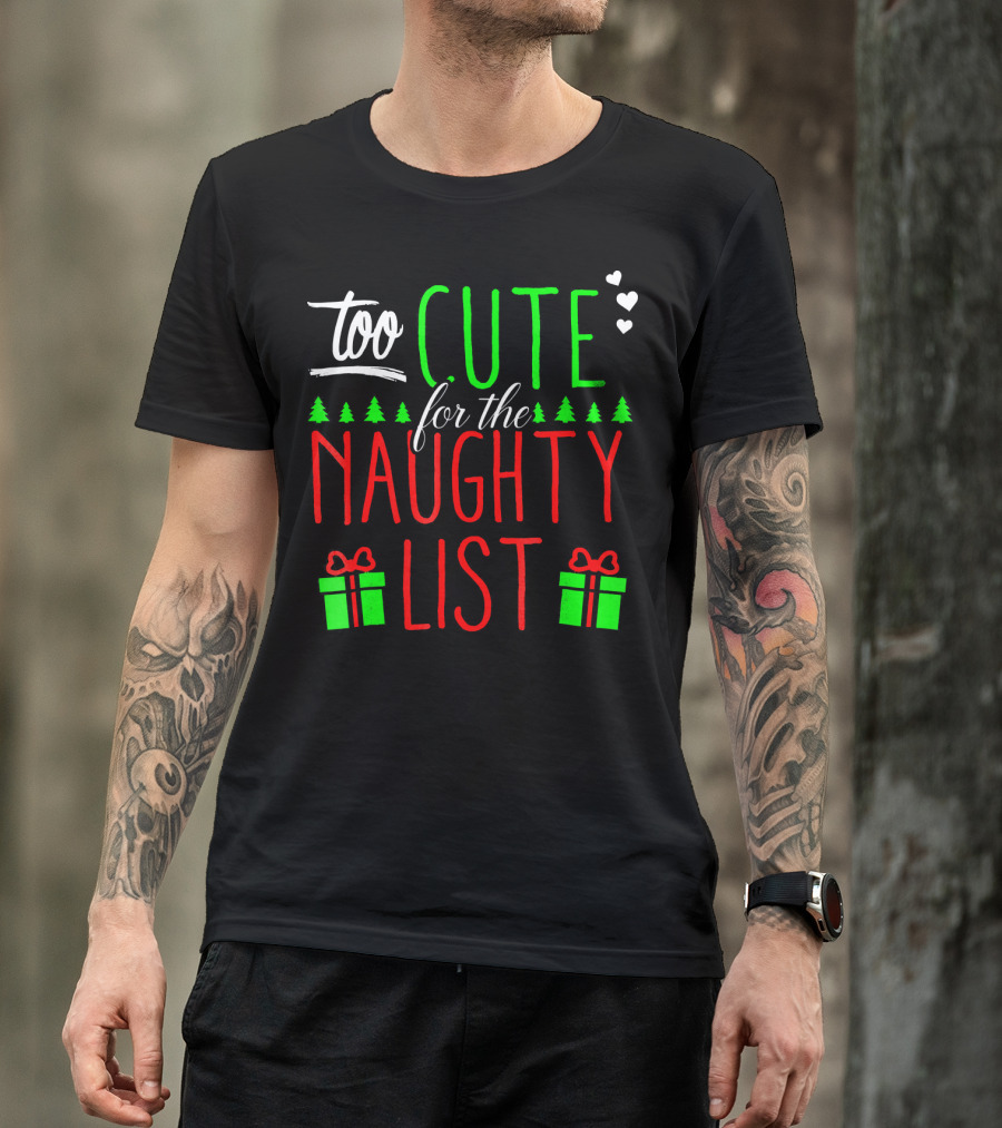 Too Cute For The Naughty List Christmas Santa Hearts Gifts Trees T-Shirt