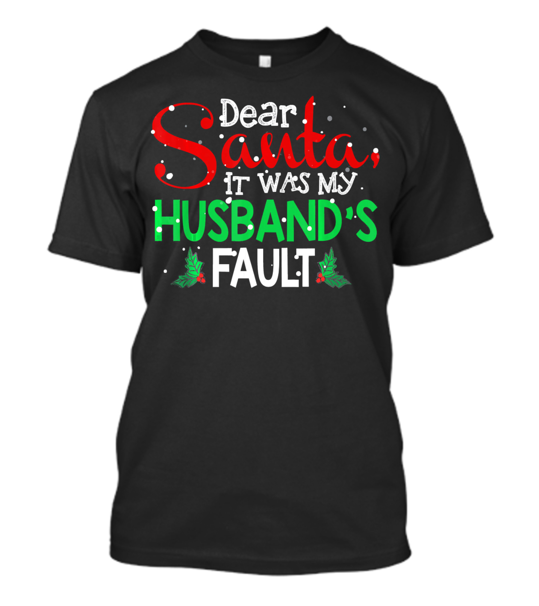 Dear Santa It Was My Husband's Fault Christmas Humor With Holly And Snowflakes T-Shirt