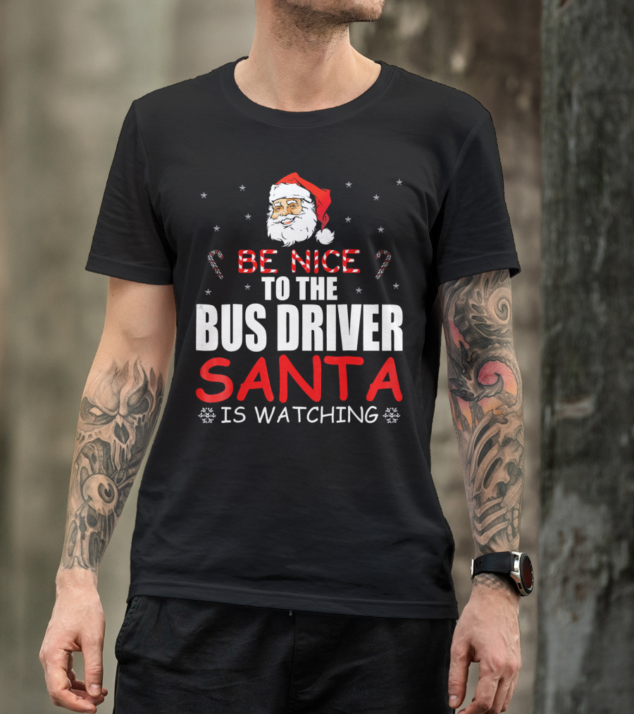Be Nice To The Bus Driver Santa Is Watching T-Shirt