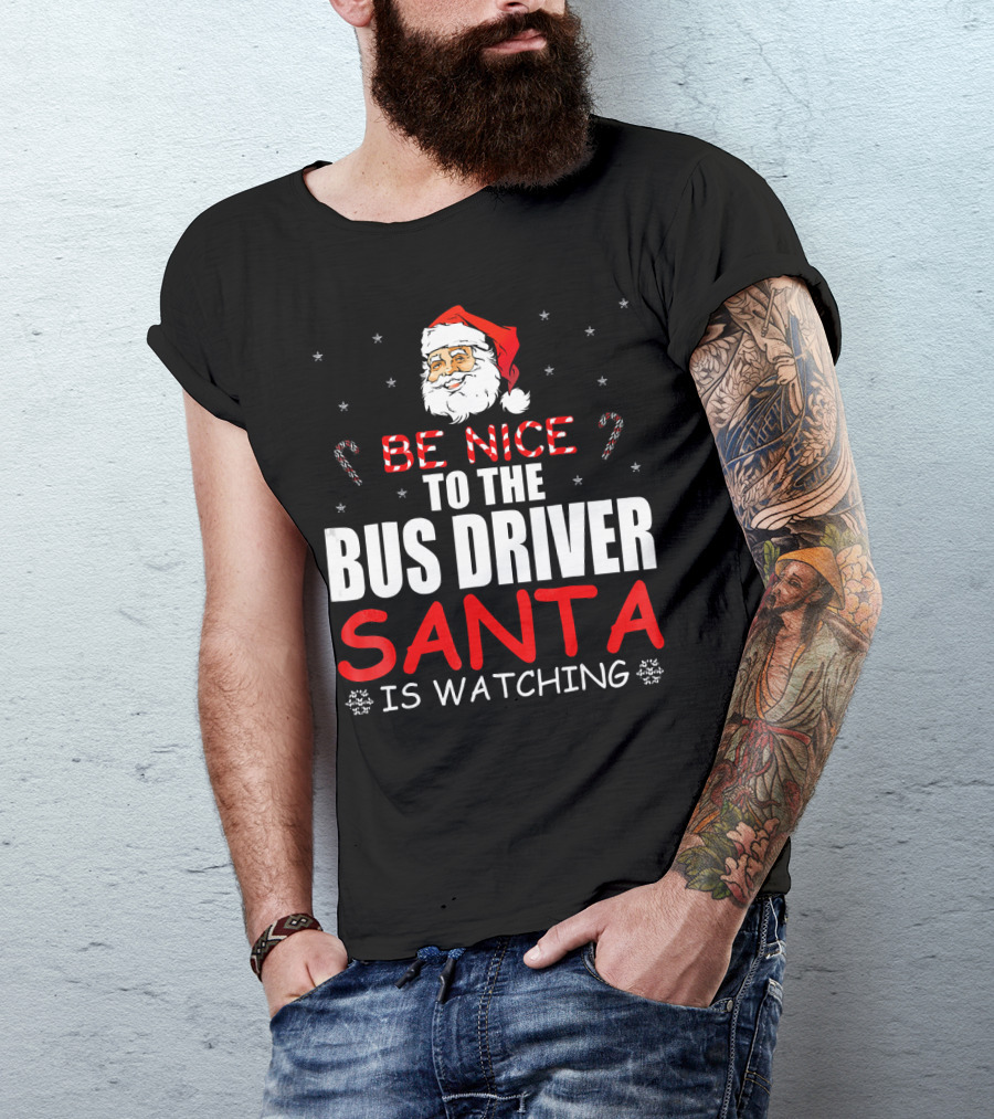 Be Nice To The Bus Driver Santa Is Watching T-Shirt