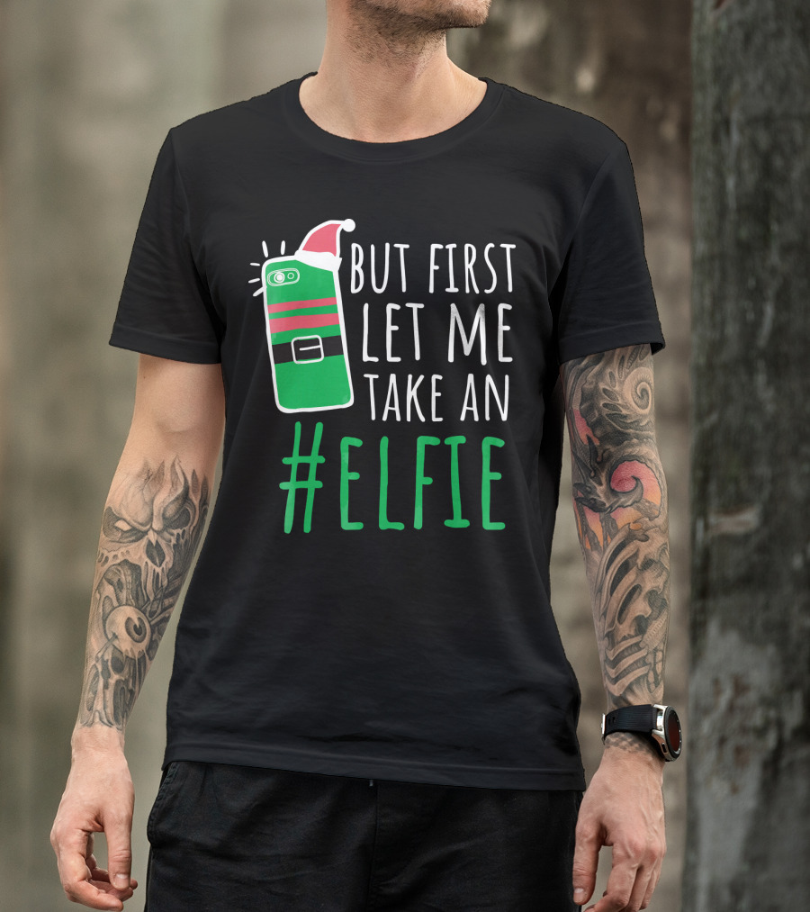 But First Let Me Take An #Elfie Funny Elf Santa Hat Phone T-Shirt