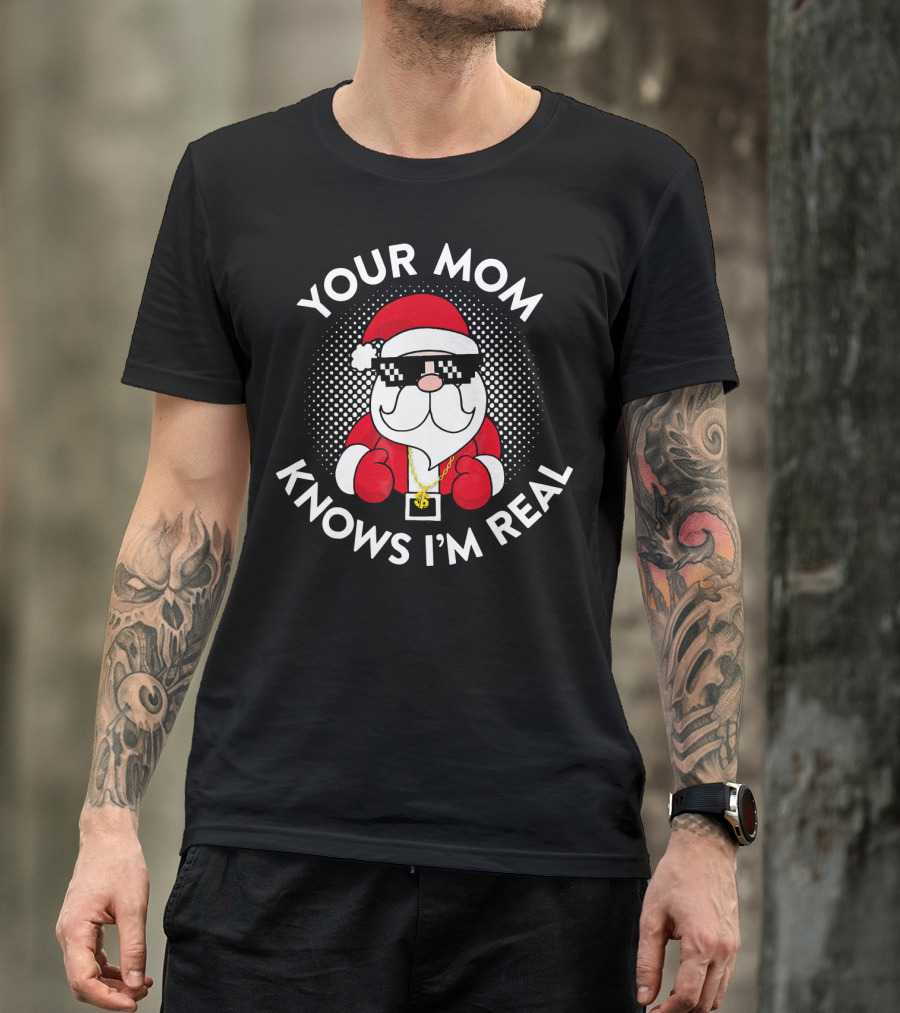 Your Mom Knows I'm Real Christmas Santa T-Shirt