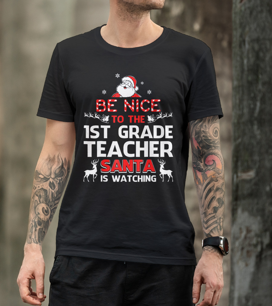 Be Nice To The 1st Grade Teacher Santa Is Watching T-Shirt