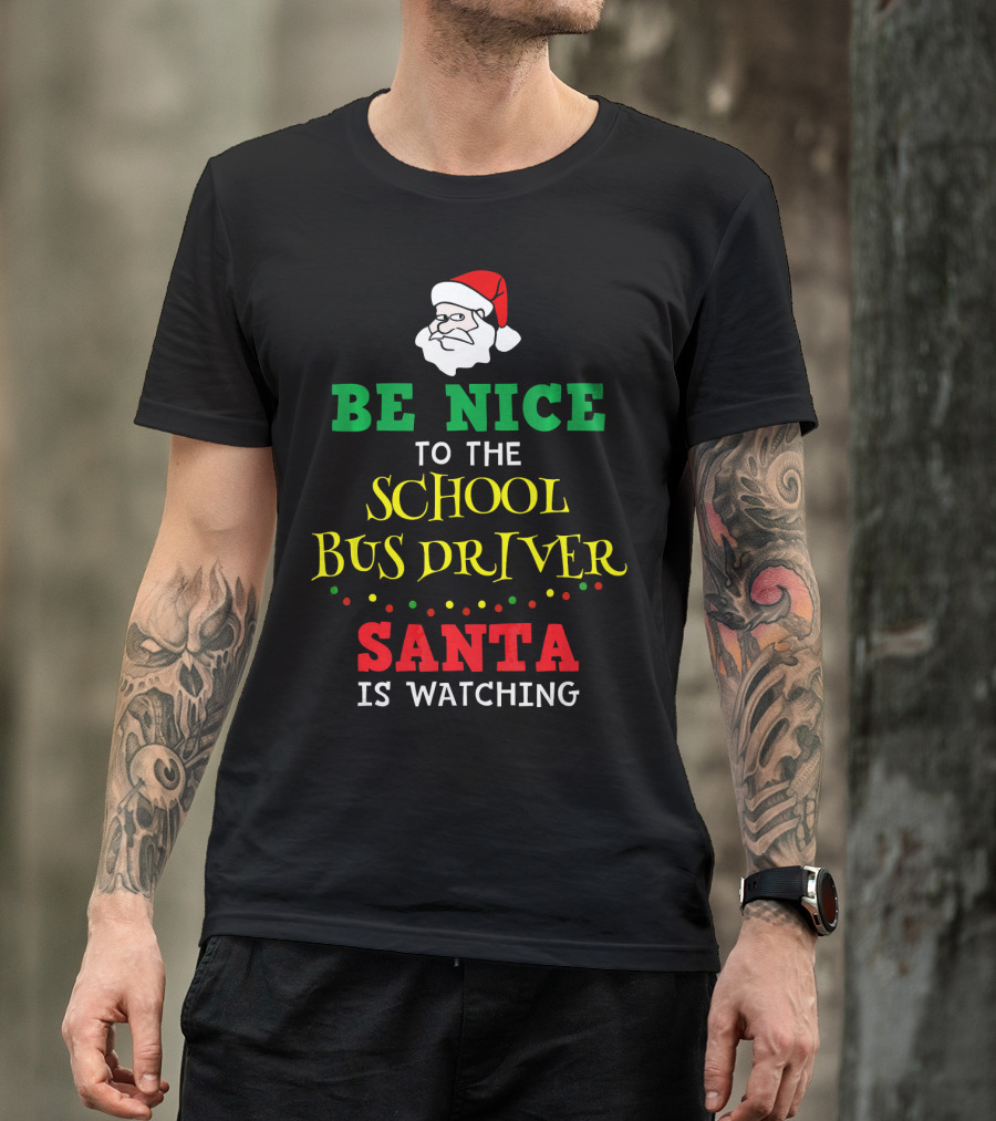 Be Nice To The School Bus Driver Santa Is Watching T-Shirt