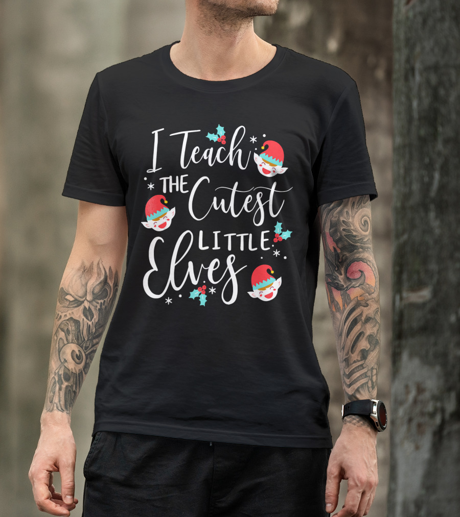 I Teach The Cutest Little Elves Christmas Elf Teacher T-Shirt