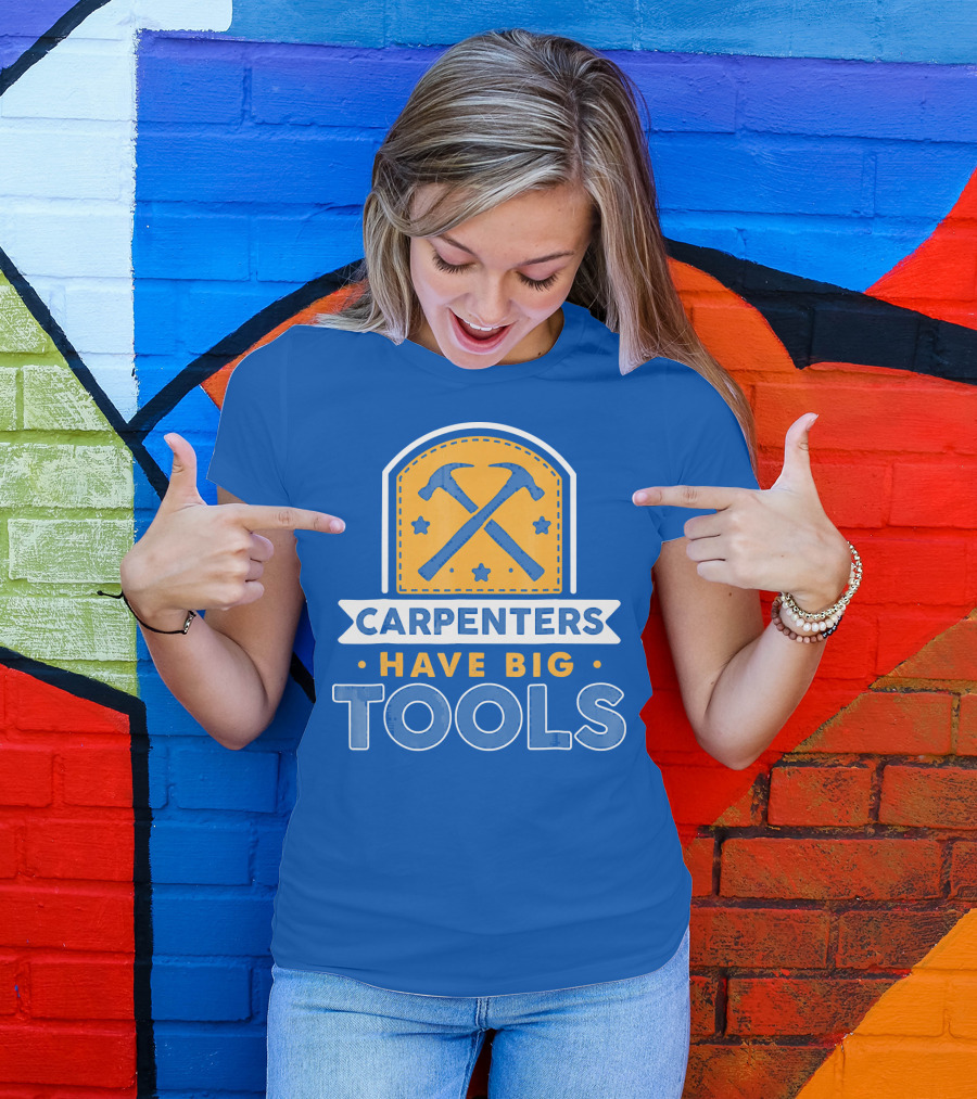 Carpenters Have Big Tools T-Shirt