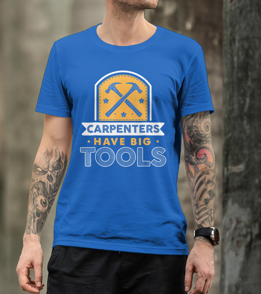 Carpenters Have Big Tools T-Shirt
