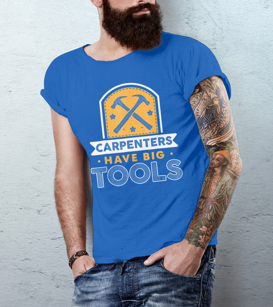 Carpenters Have Big Tools T-Shirt