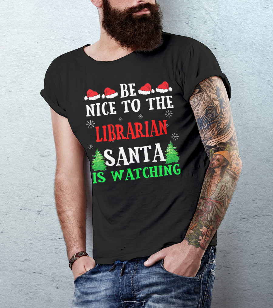 Be Nice To The Librarian Santa Is Watching With Santa Hats Snowflakes And Christmas Trees T-Shirt