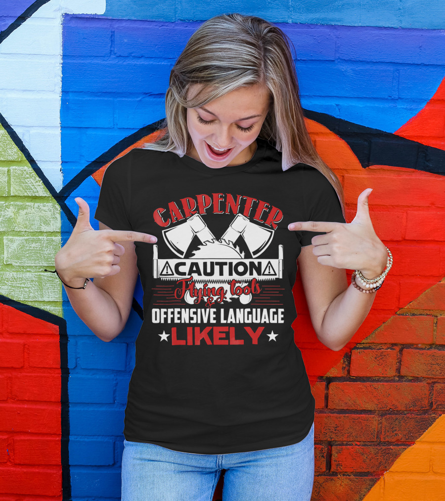 Carpenter Caution Flying Tools Offensive Language Likely Axes Saw Blade T-Shirt