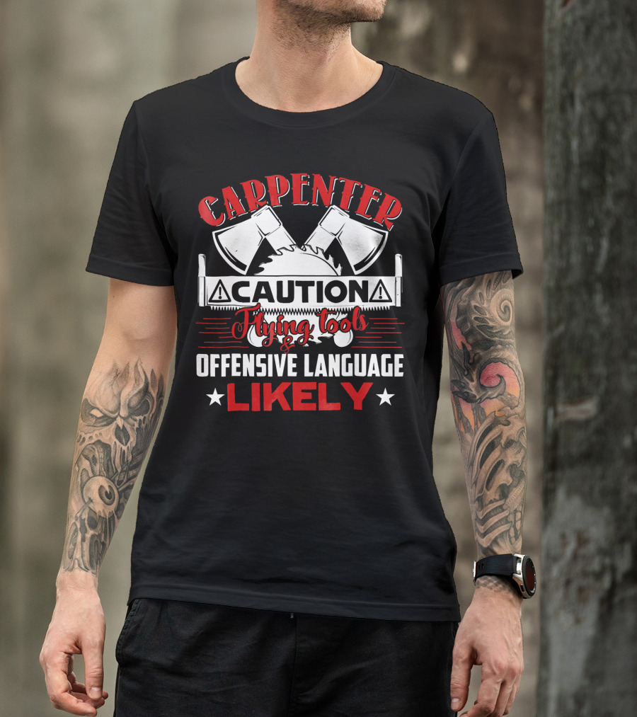 Carpenter Caution Flying Tools Offensive Language Likely Axes Saw Blade T-Shirt