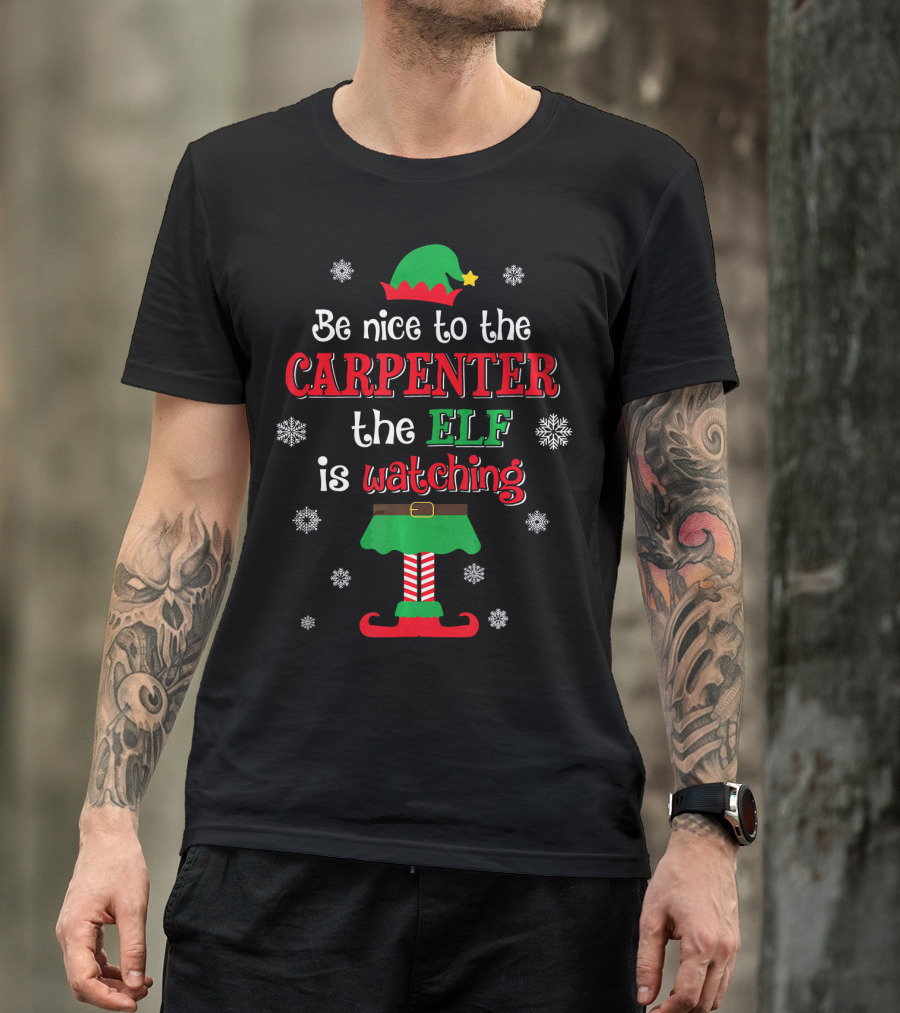 Be Nice To The Carpenter The Elf Is Watching T-Shirt