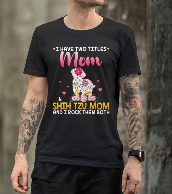 Mom Shih Tzu Mom I Have Two Titles Happy Mothe T-Shirt