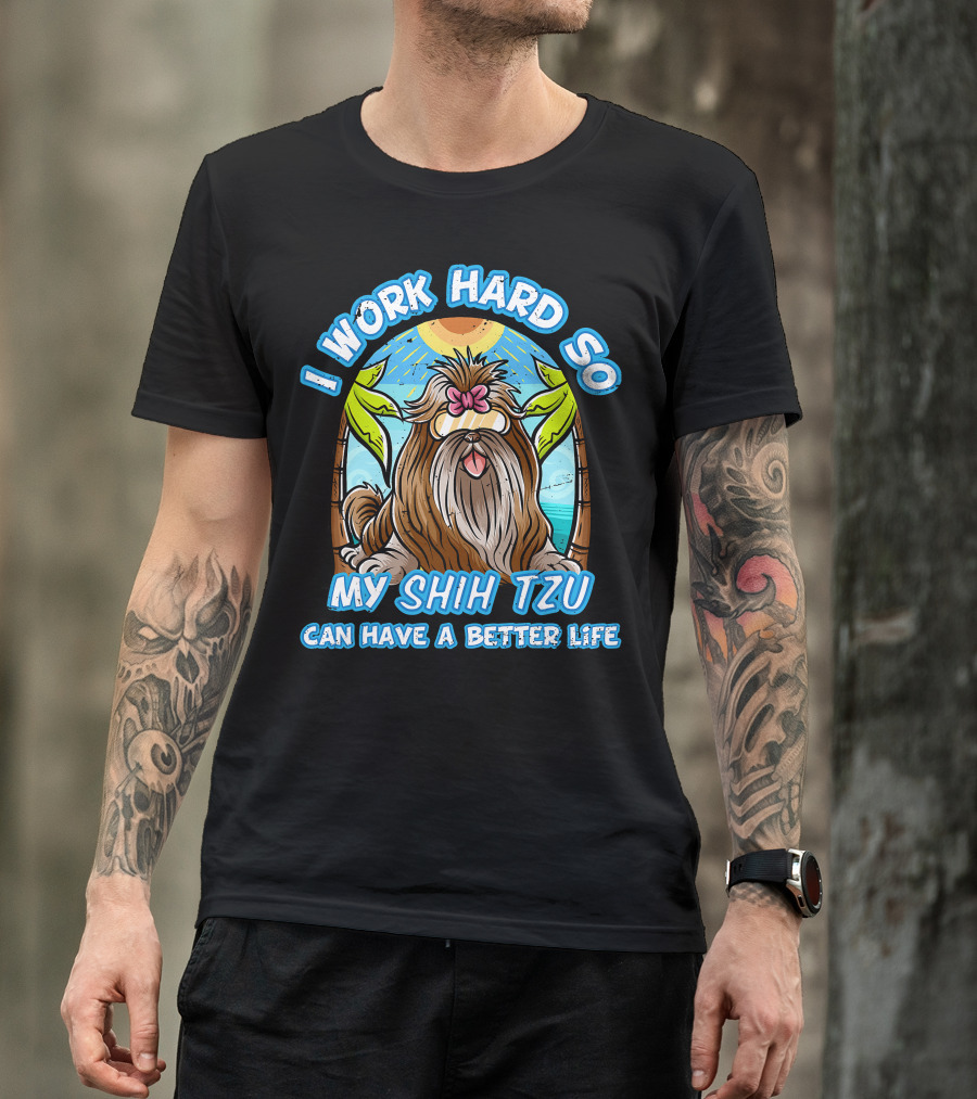 I Work Hard So My Shih Tzu Can Have A Better Life With Beach Scene T-Shirt