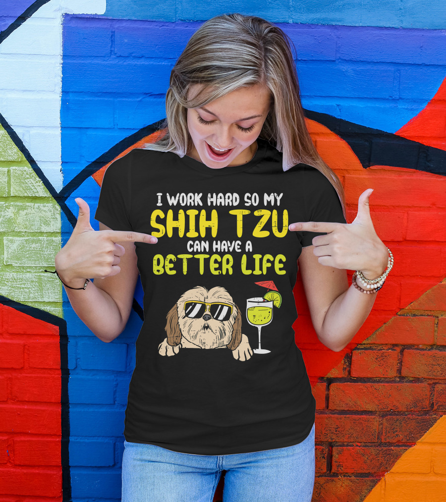 Work Hard So My Shih Tzu Can Have A Better Life Funny T-Shirt
