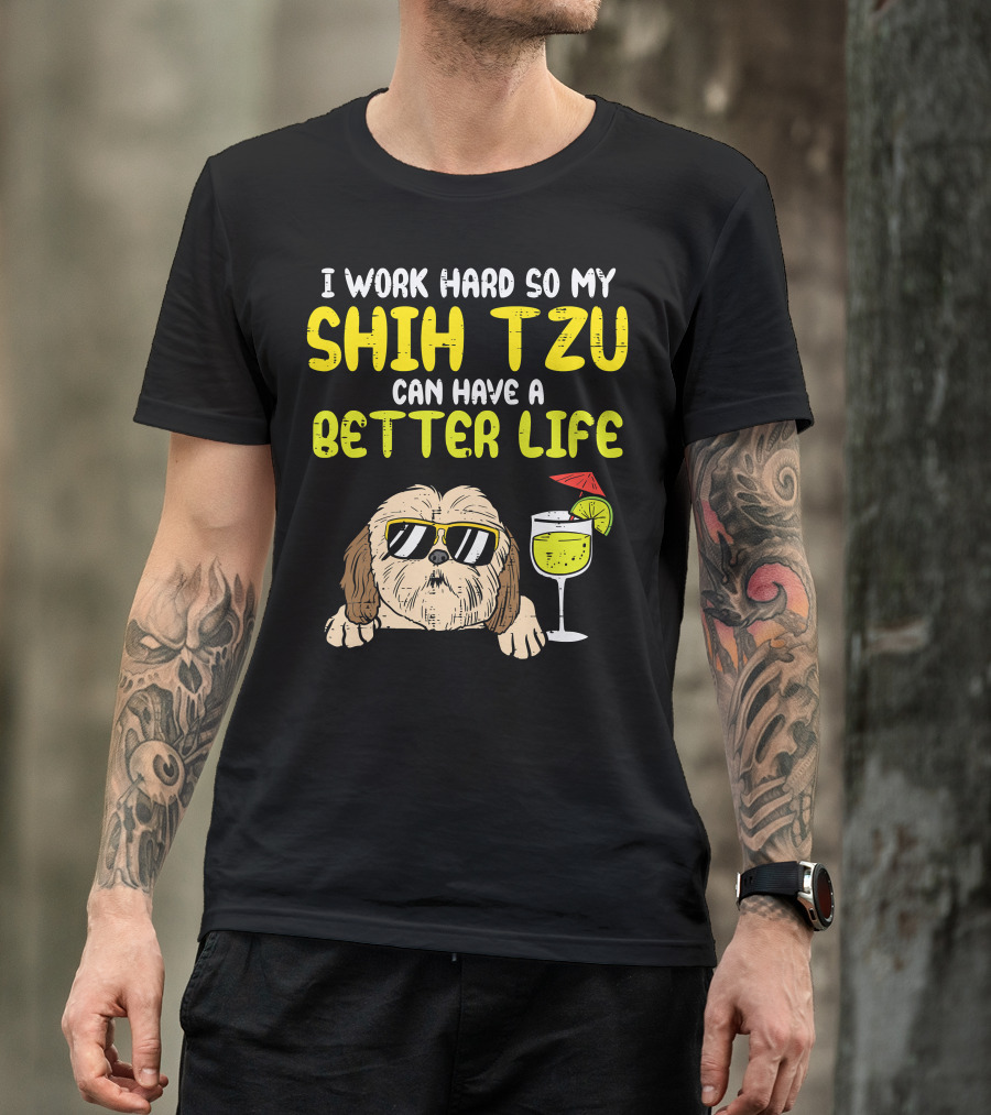 Work Hard So My Shih Tzu Can Have A Better Life Funny T-Shirt