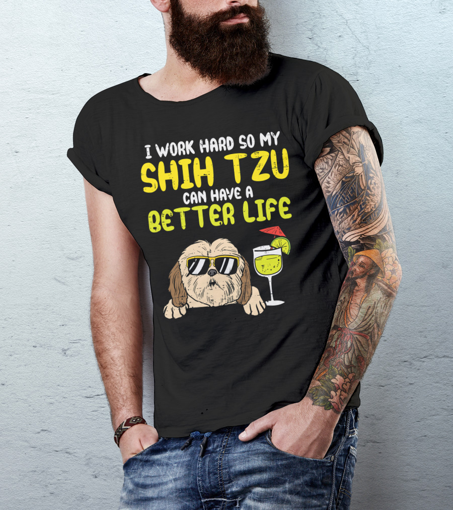 Work Hard So My Shih Tzu Can Have A Better Life Funny T-Shirt
