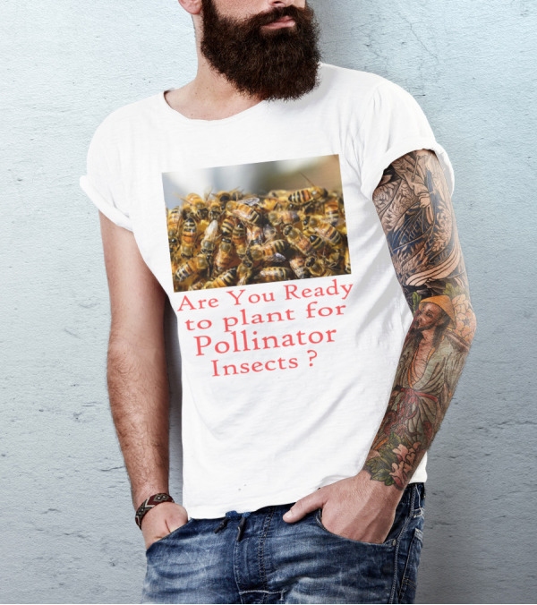 Are You Ready To Plant For Pollinator Insects? T-Shirt