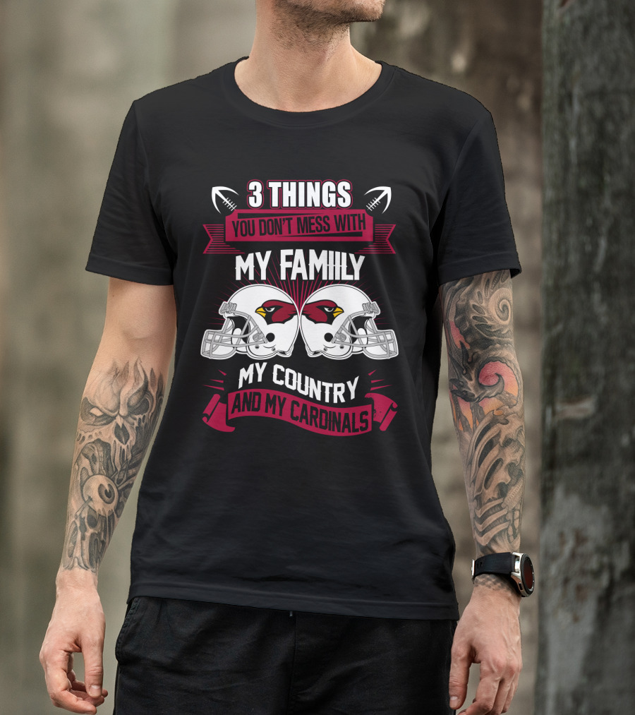 Things You Don't Mess With My Family My Country And My Cardinals T-Shirt
